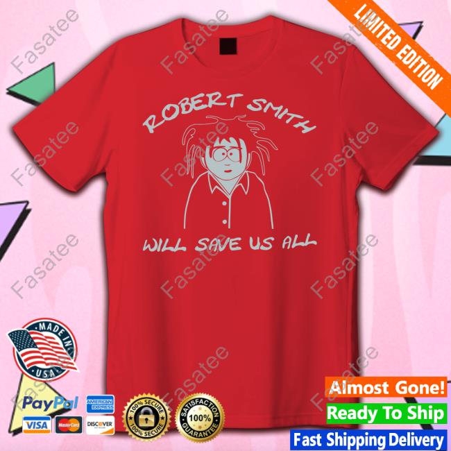 Goth Music Videos Robert Smith Will Save Us All Official Shirt Goth Videos Robert Smith Will Save Us All Hoodie