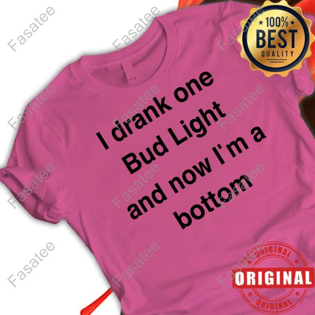Official I Drank One Bud Light And Now I'm A Bottom Tee