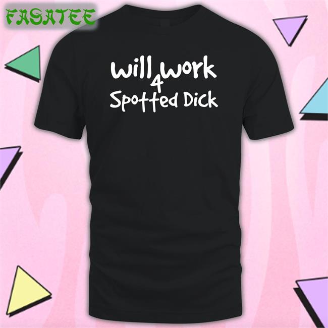 Will Work For Spotted Dick Shirt