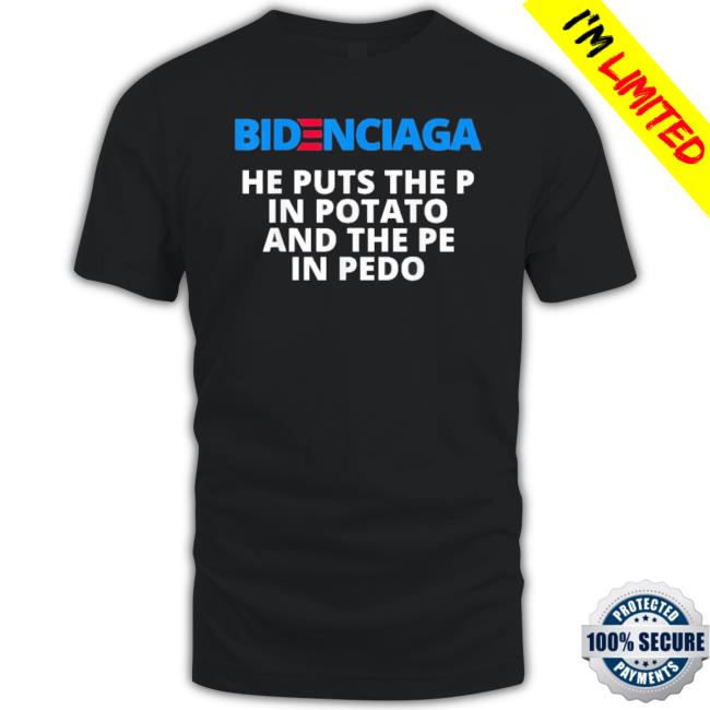 Bidenciaga Put The P In Potato Funny Anti Biden Democrats Tee