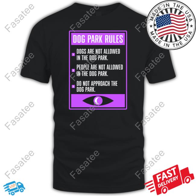 Dog Park Rules Dog Are Not Allowed In The Dog Park T-Shirt