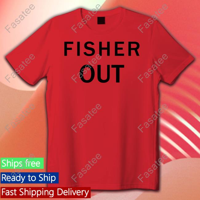 Official The Fan Wearing Fisher Out Shirt