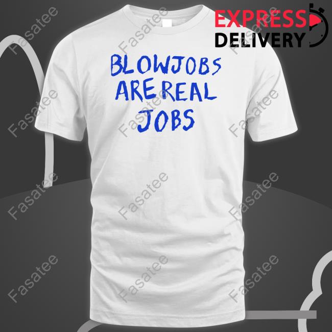 Blowjobs Are Real Jobs Tee Shirt