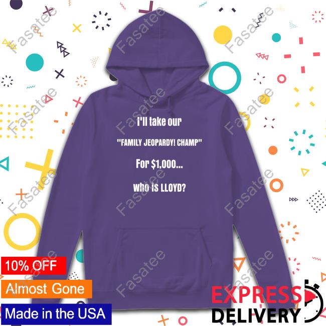 Lloyd Sy I'll Take Our Family Jeopardy Champ For $1,000 Who Is Lloyd Tee Shirts Lloydsy333