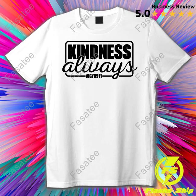 Kindness Always Igyb911 Tee Shirt