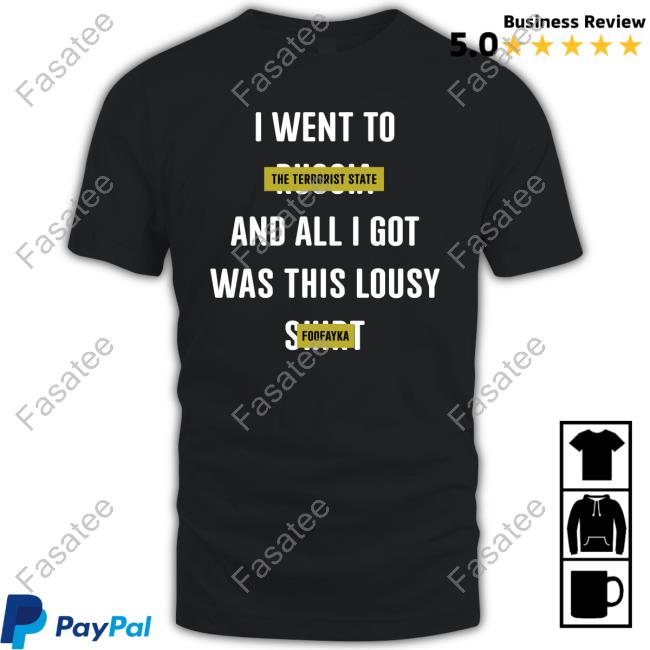I Went To The Terrorist State And All I Got Was This Lousy Foofayka T Shirt