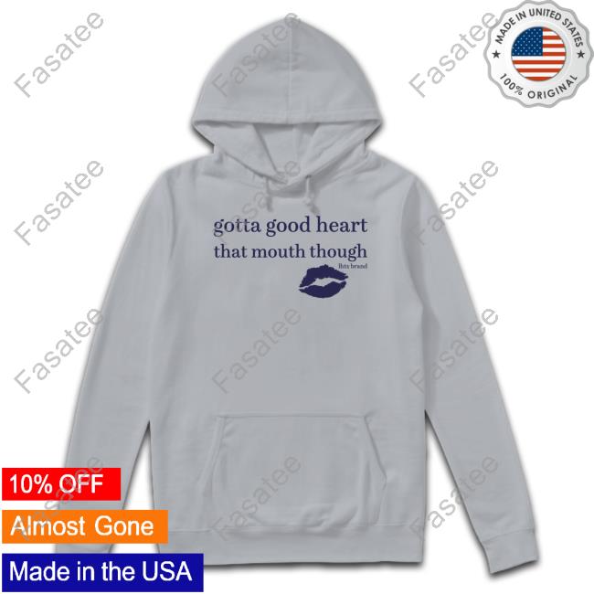 Goodshirts Gotta Good Heart That Mouth Though Official Shirt
