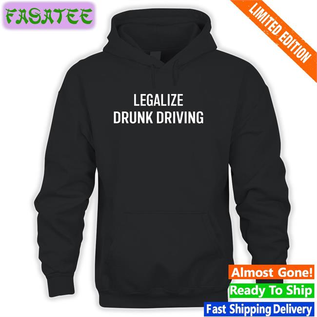 Nsfw Apparel Legalize Drunk Driving T Shirt
