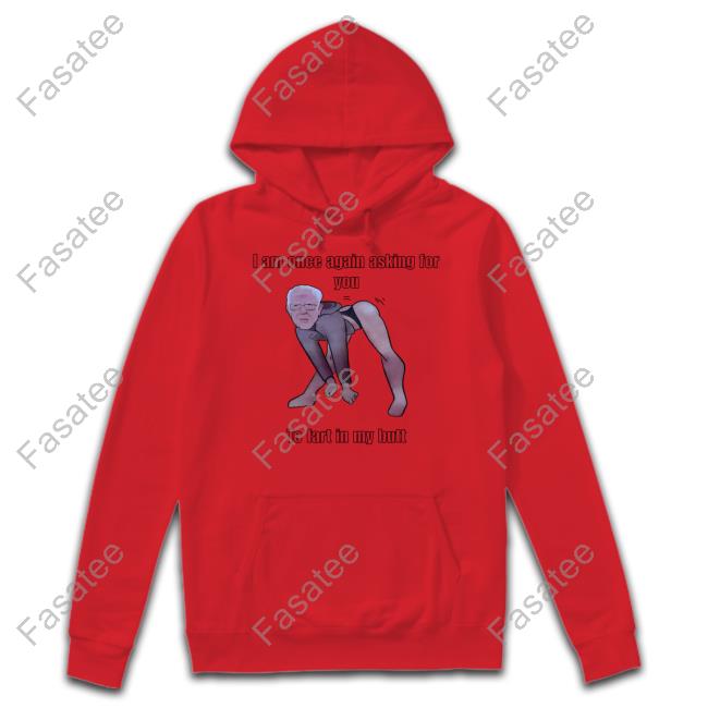 I Am Once Again Asking For You To Fart In My Butt Sweatshirt