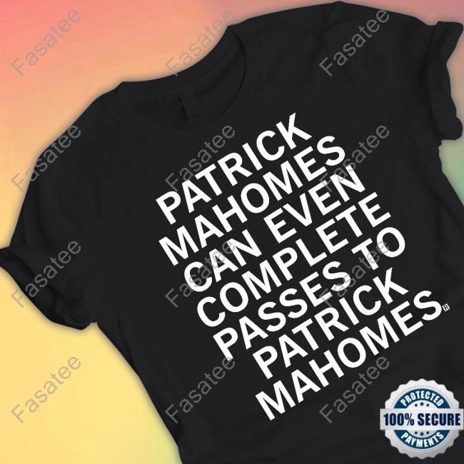 Raygun Store Patrick Mahomes Can Even Complete Passes To Patrick Mahomes Shirts
