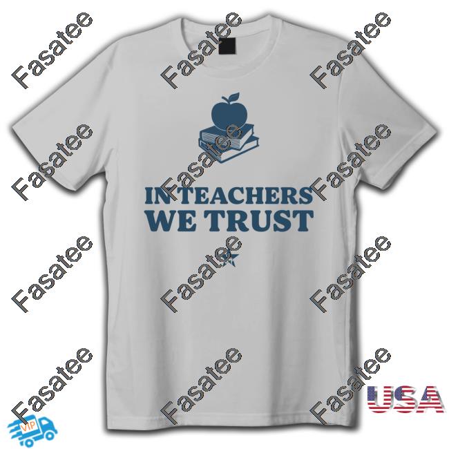 In Teachers We Trust Tee Shirt