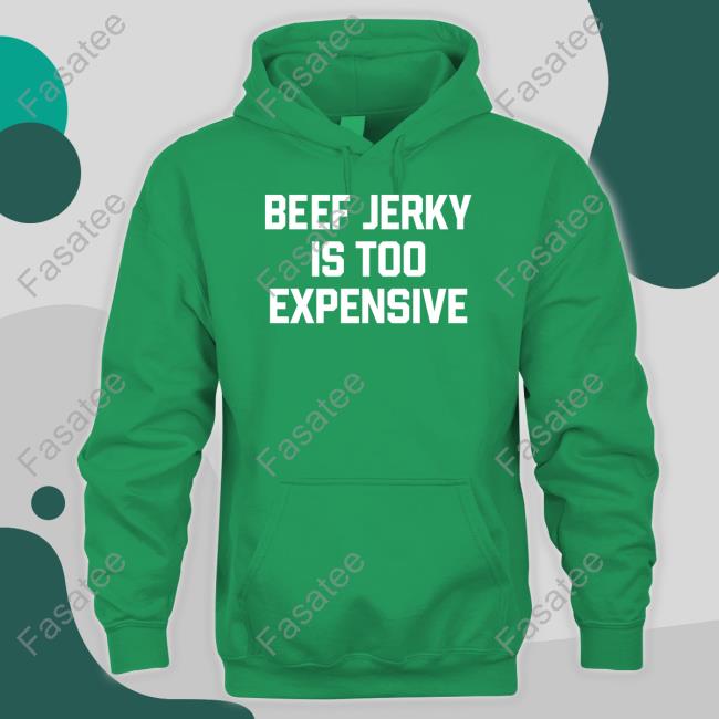 Middleclassfancy Store Beef Jerky Is Too Expensive Unisex T Shirt Beef Jerky Is Too Expensive Shirts