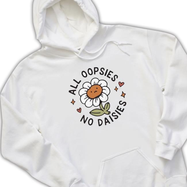 All Oopsies No Daisies shirt, hoodie, tank top, sweater and long sleeve t-shirt
