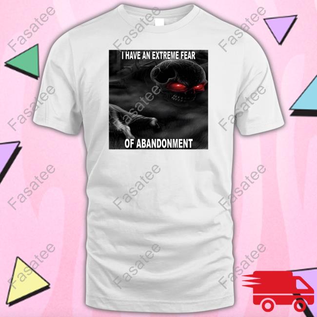Northstardoll I Have An Extreme Fear Of Abandonment T-Shirts