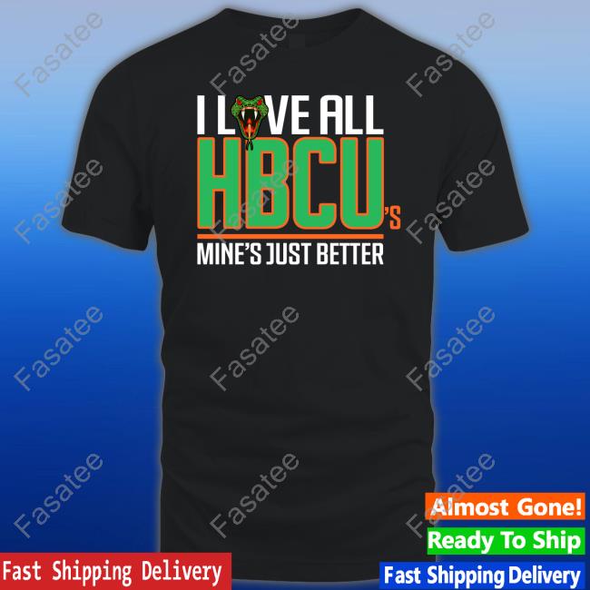 I Love All Hbcu's Mine's Just Better Sweatshirt, Tank Top And Long Sleeve Tee