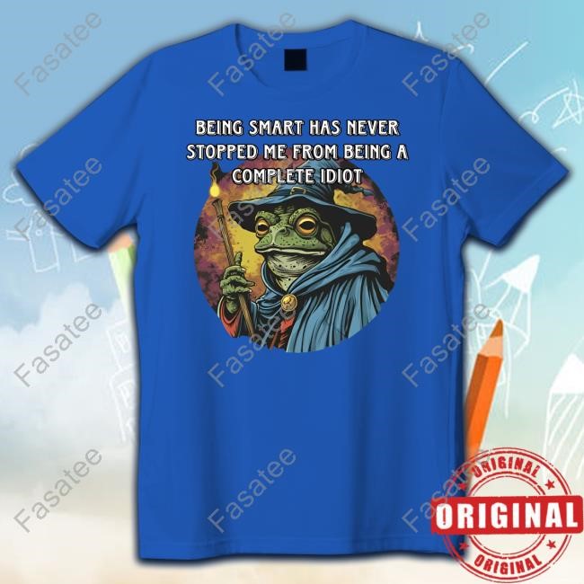Being Smart Has Never Stopped Me From Being A Complete Idiot New Shirt