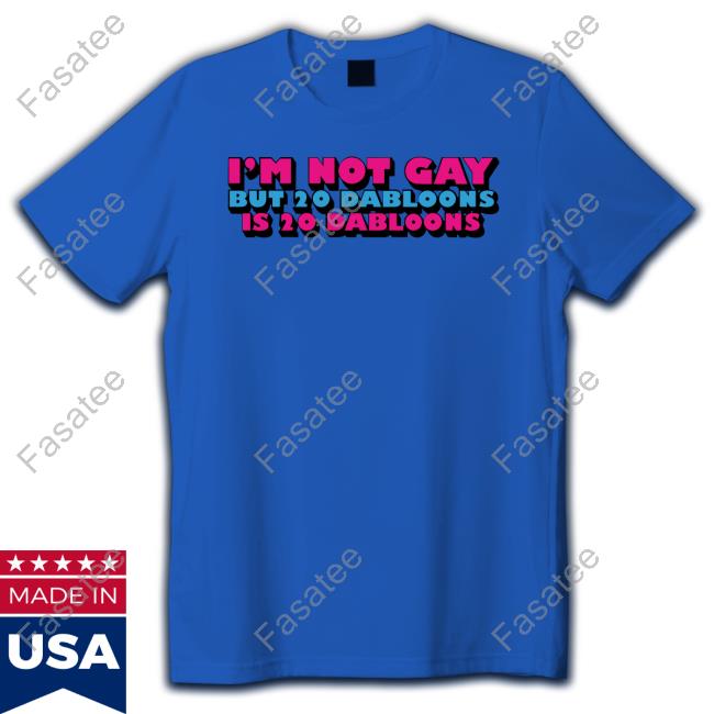 Lucca International I'm Not Gay But 20 Dabloons Is 20 Dabloons Shirts Lucca International Merch I'm Not Gay But 20 Dabloons Is 20 Dabloons Long Sleeve