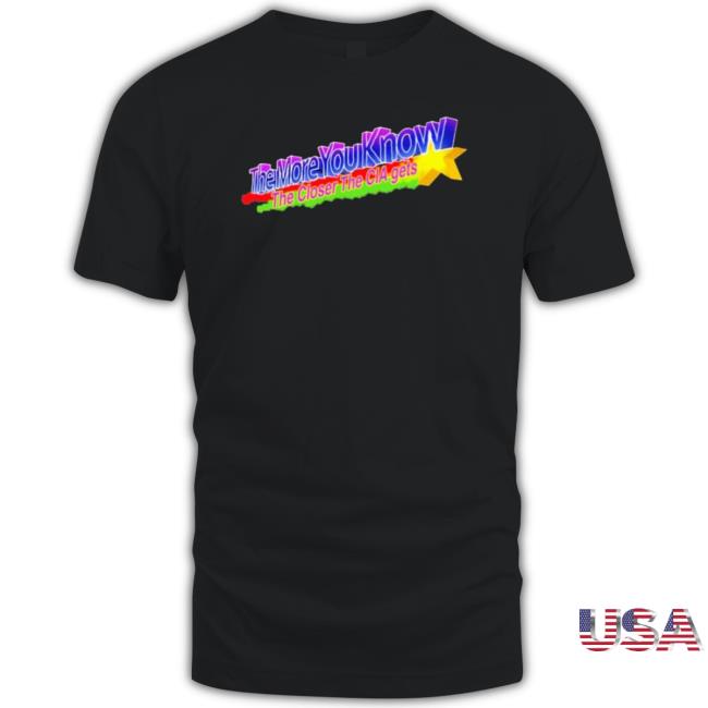 The More You Know The Closer The Cia Getsthe More You Know The Closer The Cia Gets Tee Shirt