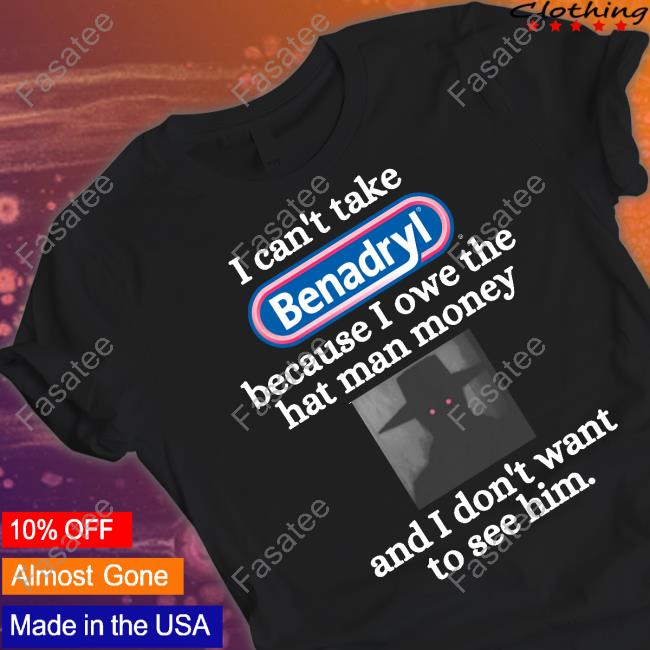 Eugenedied I Can't Take Benadryl Because I Owe The Hat Man Money T Shirts Eugenedied I Can't Take Benadryl Because I Owe The Hat Man Money T Shirts