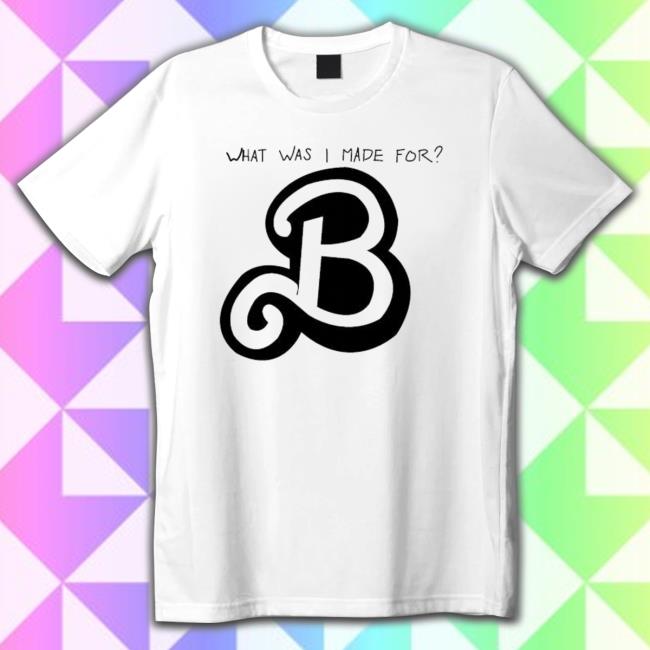 What Was I Made For B Sweatshirt