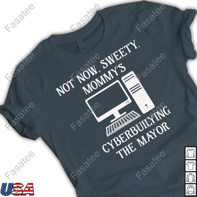 Terminallyol Not Now Sweety Mommy's Cyberbuilying The Mayor New Shirt