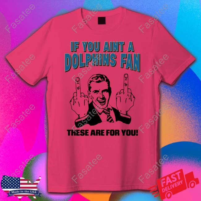 Finfanforlife If You Aint A Dolphins Fan These Are For You Shirt Tara Jean Rosado