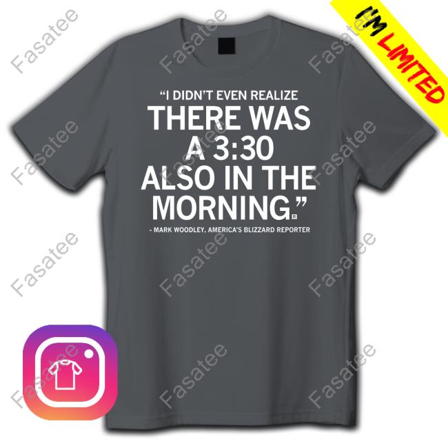 Mark Woodley I Didn't Realize There Was A 3:30 Also In The Morning Shirt