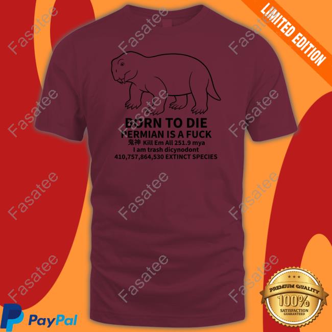 Born To Die Permian Is A Fuck Tee Lystrosaurus