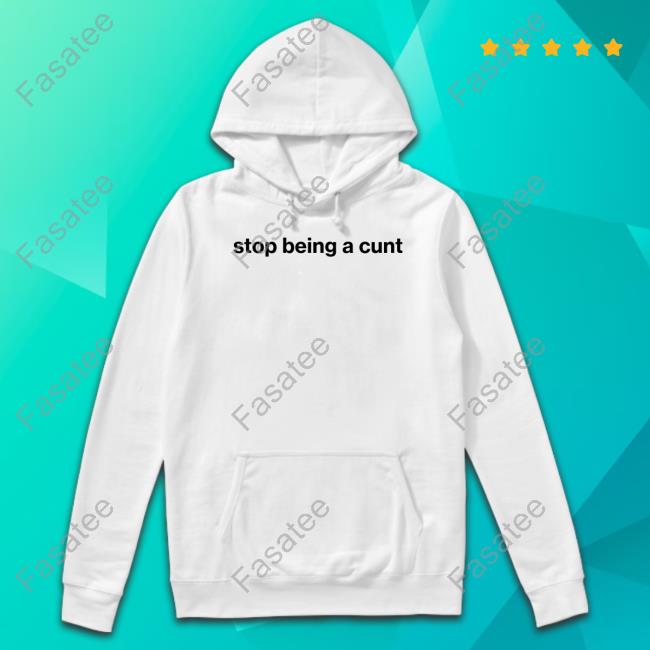 Stop Being A Cunt T-Shirt