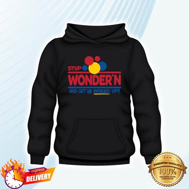 Legacyandloyalty Merch Store Stop Wonder'n And Get Ya Bread Up Sweatshirt Legacy And Loyalty Shop