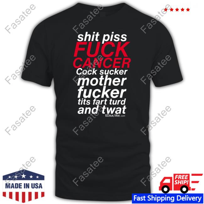 Ledoux Made Shit Piss Fuck Cancer Cock Sucker Mother Fucker Tits Fart Turd And Twat Shirt, T Shirt, Hoodie, Sweater, Long Sleeve T-Shirt And Tank Top