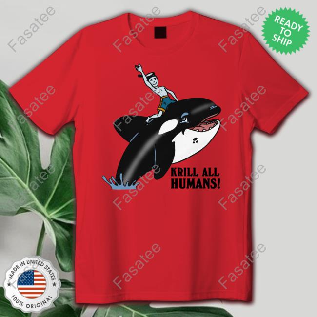 Krill All Humans Shirt