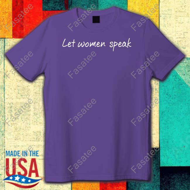 Let Women Speak T Shirts
