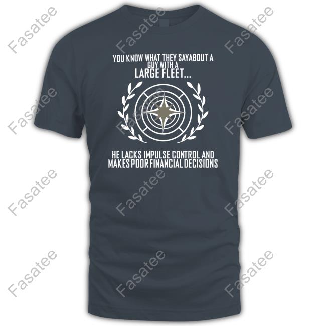 You Know What They Say About A Guy With A Large Fleet He Lacks Impulse Control And Makes Poor Financial Decisions Shirts