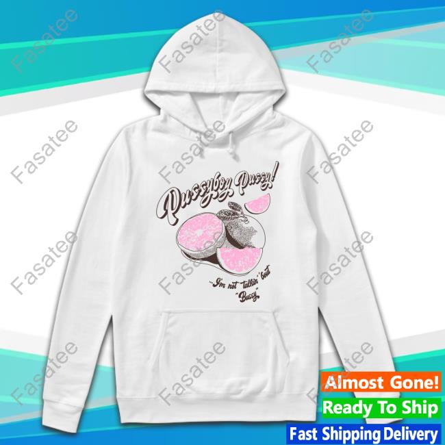 Pussyboy Pussy Grapefruit Juice I’m Not Talkin Bout Bussy Hoodie