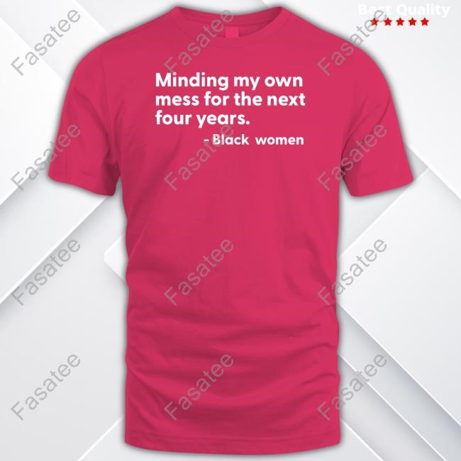Minding My Own Mess For The Next Four Years Black Women T-Shirt