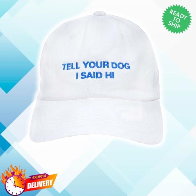 Weratedogs Shop Tell Your Dog I Said Hi Hat