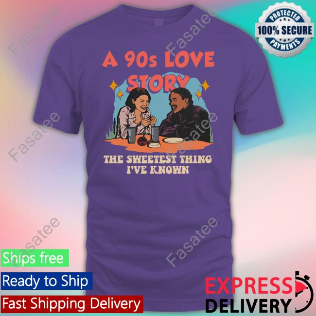 A 90S Love Story The Sweetest Thing I've Known Tee Sparkboyzco Merch A 90S Love Story The Sweetest Thing I've Known Shirt