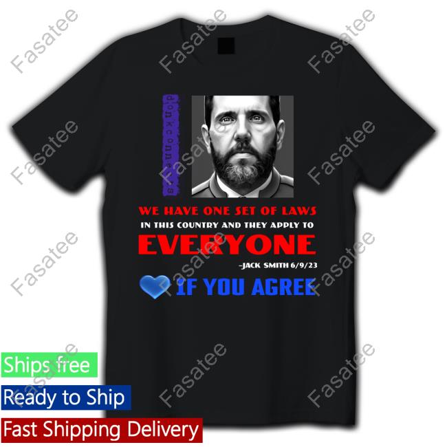 We Have One Set Of Laws In This Country And They Apply To Everyone Jack Smith If You Agree Tee Shirt