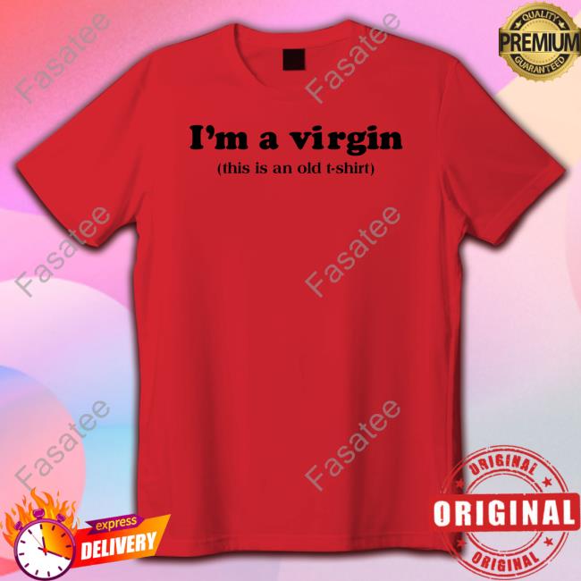 I'm A Virgin This Is An Old T Shirt Hoodie I'm A Virgin This Is An Old T Shirt Tee