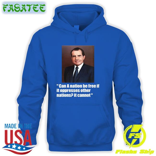Can A Nation Be Free If It Oppresses Other Nations It Cannot Hoodie