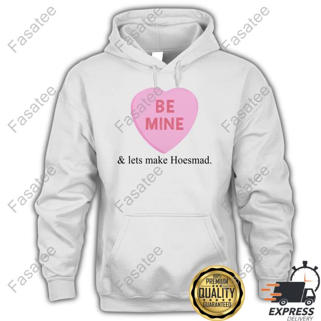 Hoesmad Store Be Mine And Lets Make Hoesmad T Shirt