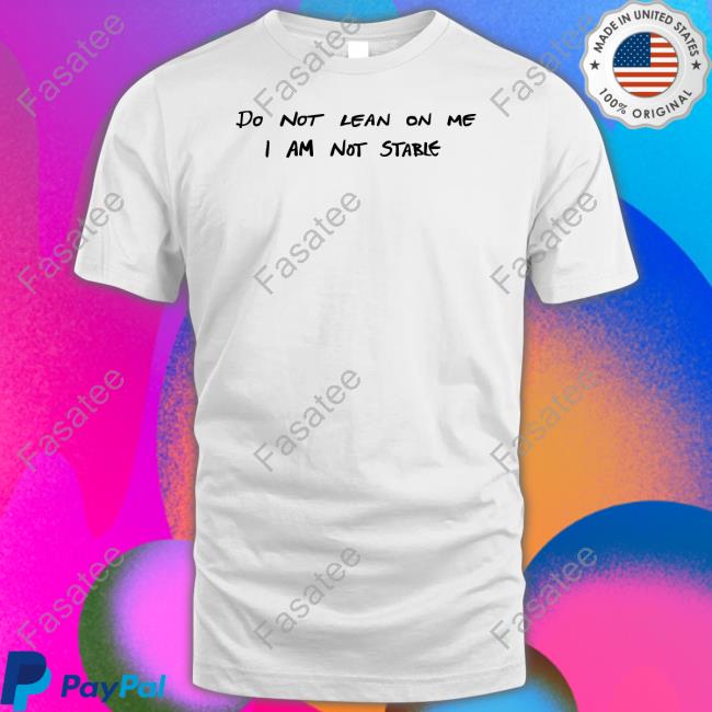 Do Not Lean On Me I Am Not Stable Shirt Imagesalbum