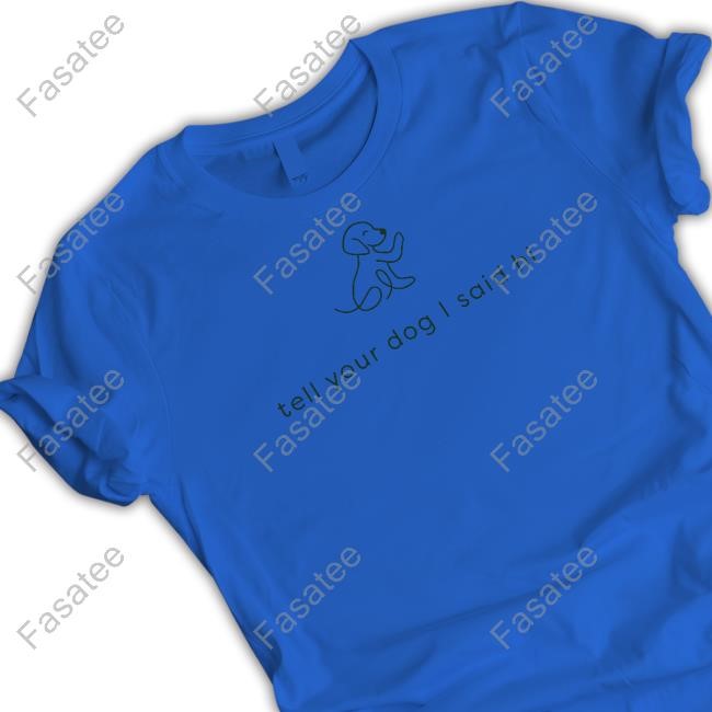 Official Weratedogs Tell Your Dog I Said Hi Shirts Official Weratedogs Tell Your Dog I Said Hi T Shirt