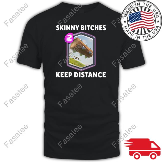 Dippytees Store Skinny Bitches Keep Distance Official Tee Shirt
