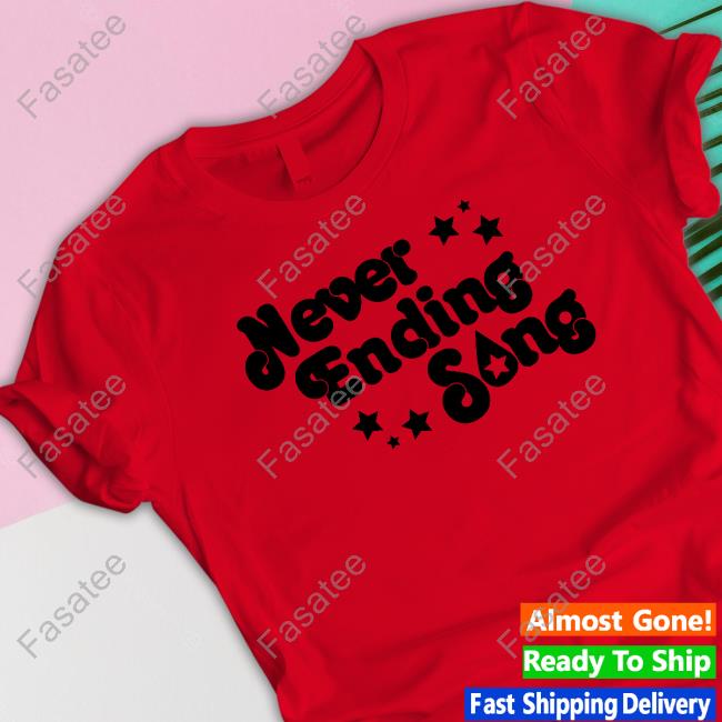 Never Ending Song shirt, hoodie, tank top, sweater and long sleeve t-shirt