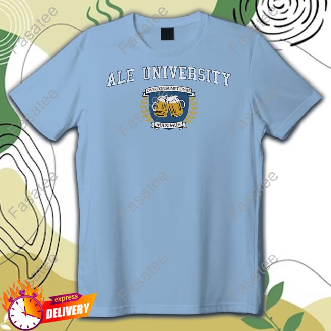 Ale University Overconsumptionus Maximus Tee Snazzyseagullshop