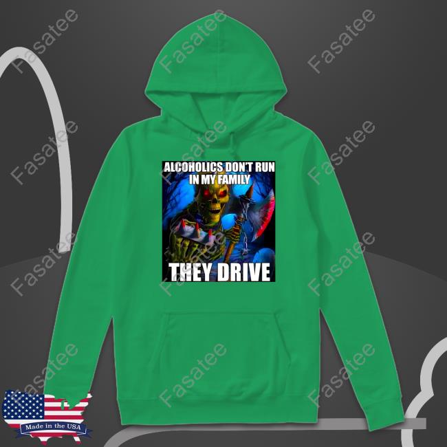 Targetedshirts Alcoholics Don't Run In My Family They Drive Shirt