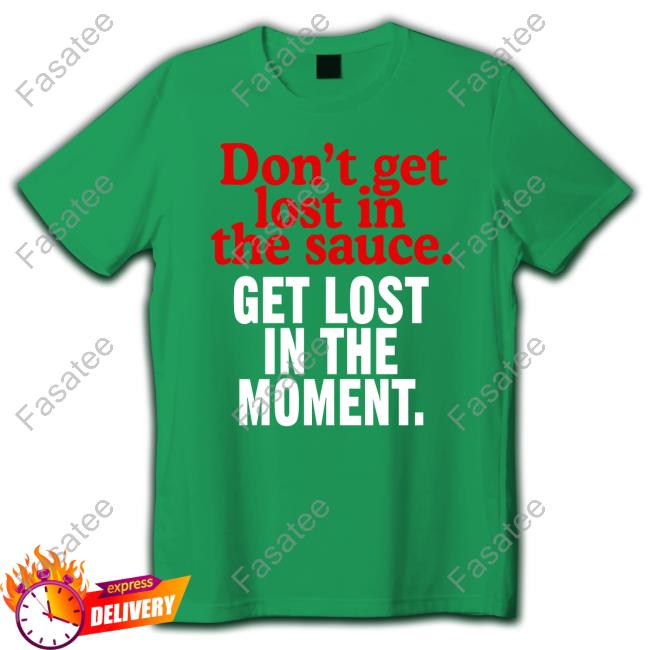 Eminem Don't Get Lost In The Sauce Get Lost In The Moment T Shirt