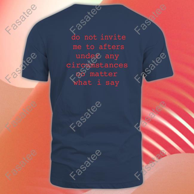 Domdolla Do Not Invite Me To Afters Under Any Circumstances No Matter What I Say Long Sleeve T-Shirt